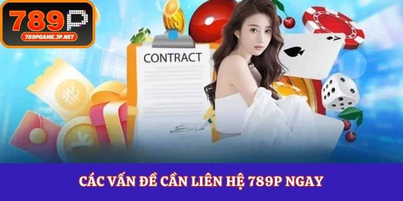 Các vấn đề cần liên hệ 789P ngay
