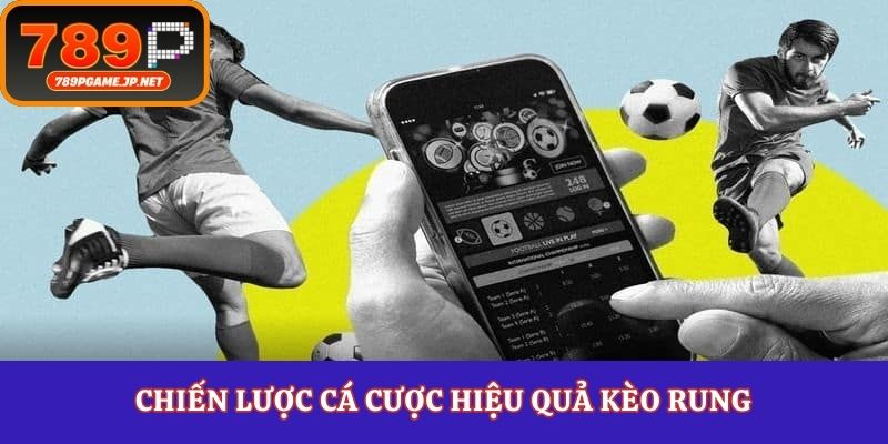 Chiến lược cá cược hiệu quả kèo rung