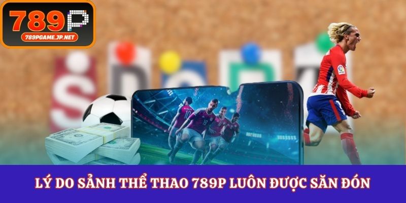 Lý do sảnh thể thao 789P luôn được săn đón