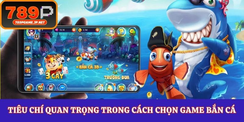 Tiêu chí quan trọng trong cách chọn game bắn cá