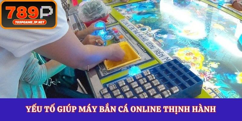 Yếu tố giúp máy bắn cá online thịnh hành