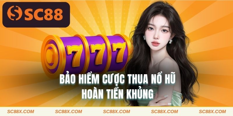 Bảo hiểm cược thua nổ hũ hoàn tiền khủng