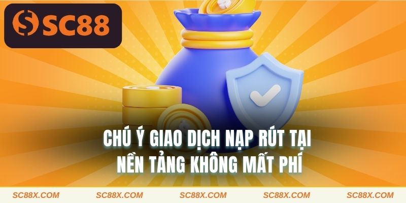 Chú ý giao dịch nạp rút tại nền tảng không mất phí