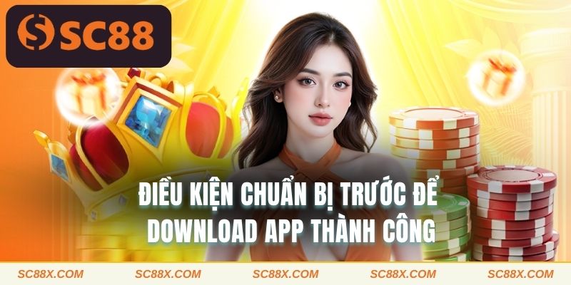 Điều kiện chuẩn bị trước để download app thành công