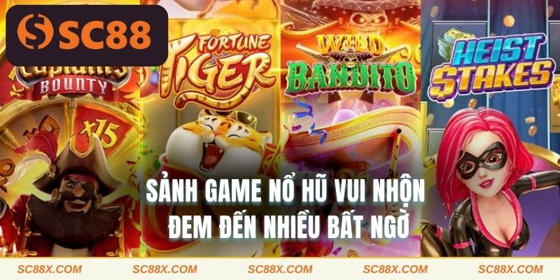 Sảnh game nổ hũ vui nhộn đem đến nhiều bất ngờ