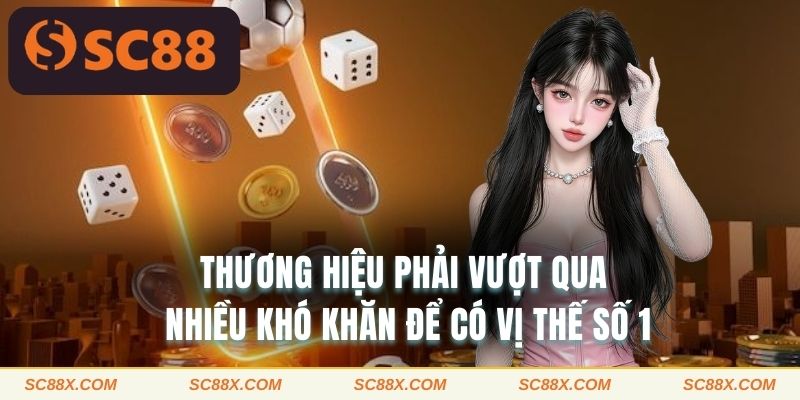 Thương hiệu phải vượt qua khiến khó khăn để có vị thế số 1